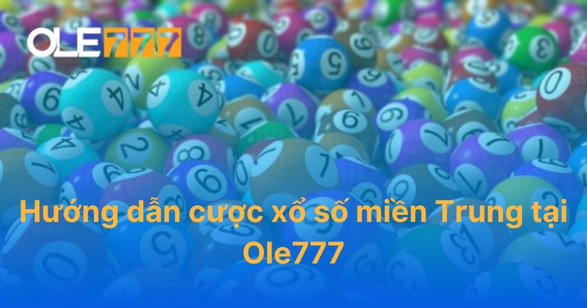 Hướng dẫn cược xổ số miền Trung tại Ole777