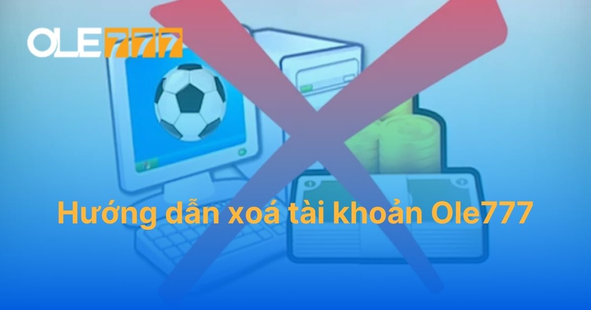 Hướng dẫn xoá tài khoản Ole777