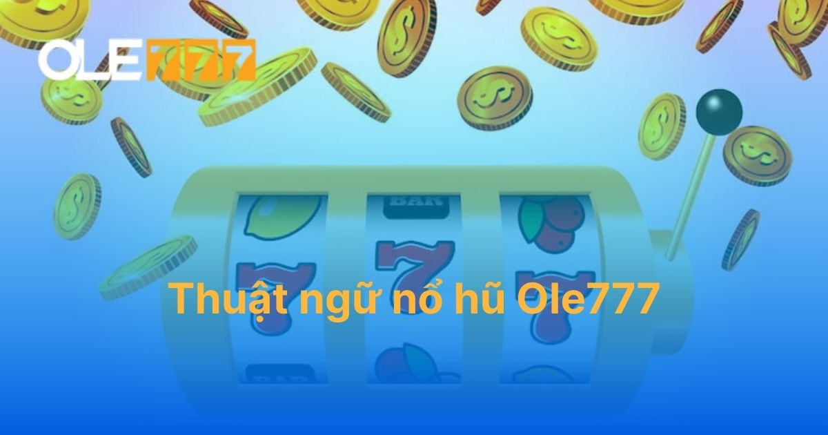 thuật ngữ nổ hũ Ole777